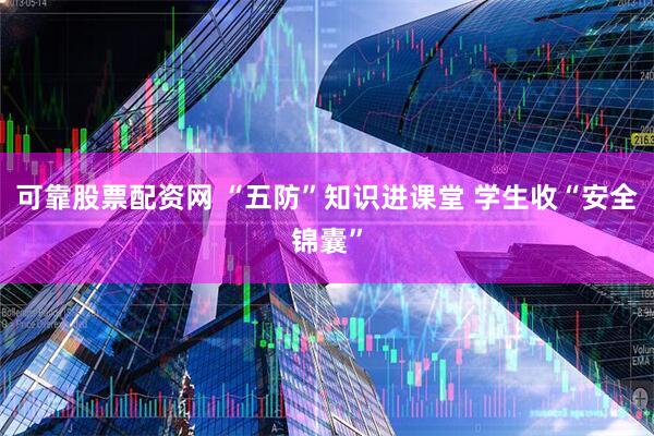 可靠股票配资网 “五防”知识进课堂 学生收“安全锦囊”